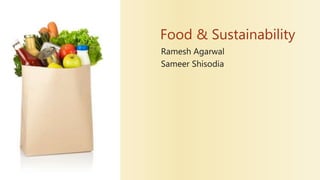 Food & Sustainability
Ramesh Agarwal
Sameer Shisodia
 