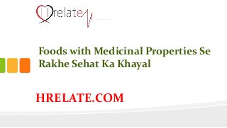 HRELATE.COM
Foods with Medicinal Properties Se
Rakhe Sehat Ka Khayal
 