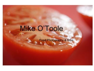 Mike O’Toole
Food Photography & films
 