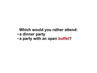 Which would you rather attend:
● a dinner party
● a party with an open buffet?
 