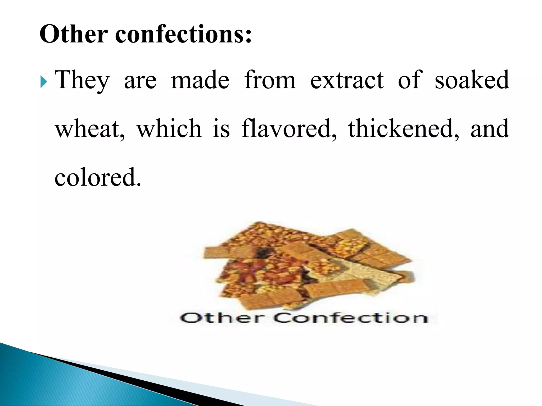 Other confections:
 They are made from extract of soaked
wheat, which is flavored, thickened, and
colored.
 