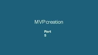 MVPcreation
Part
5
 