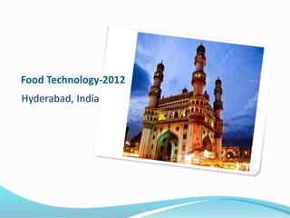 Food Technology-2012
Hyderabad, India
 