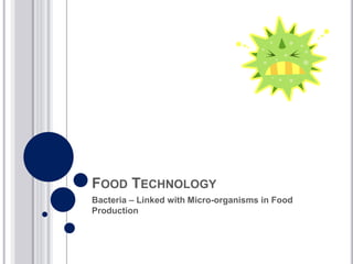 FOOD TECHNOLOGY 
Bacteria – Linked with Micro-organisms in Food 
Production 
 