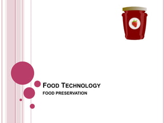 FOOD TECHNOLOGY
FOOD PRESERVATION
 