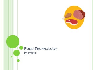 FOOD TECHNOLOGY
PROTEINS
 
