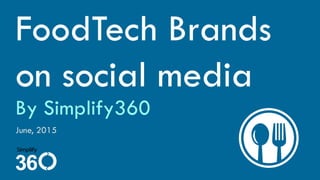FoodTech Brands
on social media
June, 2015
By Simplify360
 