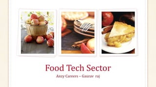 Food Tech Sector
Anzy Careers – Gaurav raj
 
