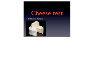 Cheese test
By:Charles Manzon
 