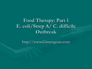 Food Therapy: Part 1 E. coli/Strep A/ C. difficile Outbreak http://www.Ginsengcare.com 