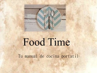 Food Time
Tu manual de cocina portatil
 