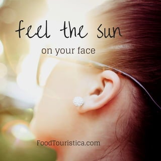 on your face
feel the sun
FoodTouristica.com
 