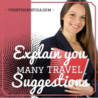 Suggestions
Explain you
many TRAVEL
- foodtouristica.com -
 