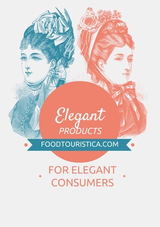 Elegant
PRODUCTS
FOODTOURISTICA.COM
FOR ELEGANT
CONSUMERS
 