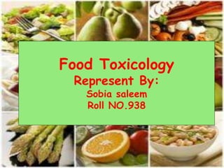 Food Toxicology
Represent By:
Sobia saleem
Roll NO.938
 