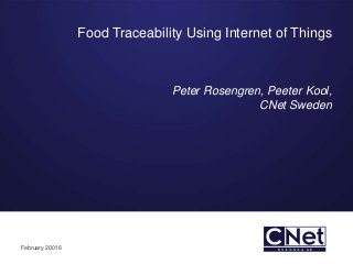 Food Traceability Using Internet of Things
Peter Rosengren, Peeter Kool,
February 20016
CNet Sweden
 