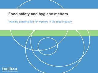 Food safety and hygiene matters
Training presentation for workers in the food industry
 