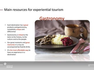 11 
Main resources for experiential tourism 
Gastronomy 
• Each destination has typical 
products and gastronomy, 
complet...