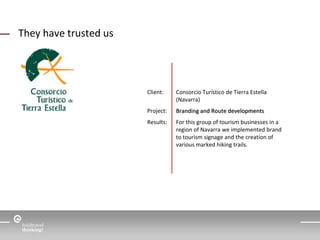 They have trusted us 
Client: Consorcio Turístico de Tierra Estella 
(Navarra) 
Project: Branding and Route developments 
...