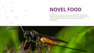 Copyright © 2017 GELLIFY S.p.A. All rights reserved.
Nel 2018 non troveremo solo nuovi ingredienti ma anche la
diffusione di ingredienti fin ora di nicchia, come gli insetti, che
verranno utilizzati all’interno di ricette e distribuzione
tradizionale.
NOVEL FOOD
 