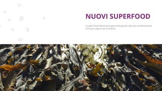 Copyright © 2017 GELLIFY S.p.A. All rights reserved.
I super food diventano gourmet grazie ad una combinazione
di nuovi sapori ed nutrienti.
NUOVI SUPERFOOD
 