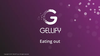 Eating out
Copyright © 2017 GELLIFY S.p.A. All rights reserved.
 