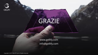 Fare clic per modificare lo stile del titolo
RAZIE
www.gellify.com
info@gellify.com
Copyright © 2017 GELLIFY S.p.A. All rights reserved.
GRAZIE
www.gellify.com
info@gellify.com
Copyright © 2017 GELLIFY S.p.A. All rights reserved.
 