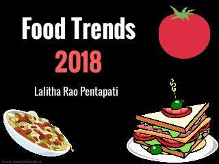 Food Trends
2018
Lalitha Rao Pentapati
Sources: Greatist, BBCGoodFood
 