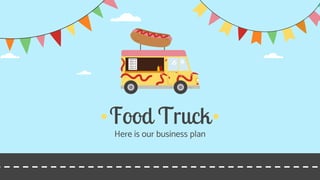 Food Truck
Here is our business plan
 