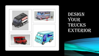 DESIGN
YOUR
TRUCKS
EXTERIOR
 