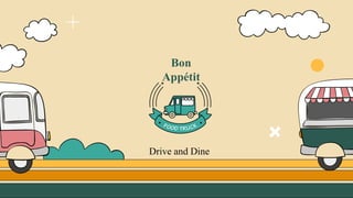 Drive and Dine
Bon
Appétit
 