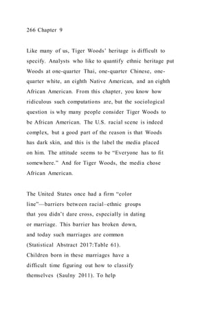 266 Chapter 9
Like many of us, Tiger Woods’ heritage is difficult to
specify. Analysts who like to quantify 