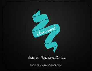 Uncorked
Cocktails That Come To You
Food Truck Brand Proposal
 