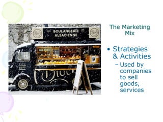 The Marketing
Mix
• Strategies
& Activities
– Used by
companies
to sell
goods,
services
 
