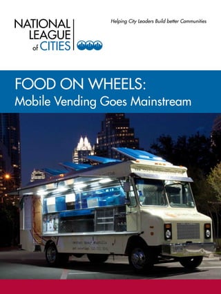 FOOD ON WHEELS:
Mobile Vending Goes Mainstream
Helping City Leaders Build better Communities
 