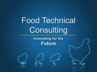Food Technical
  Consulting
   Innovating for the
       Future
 