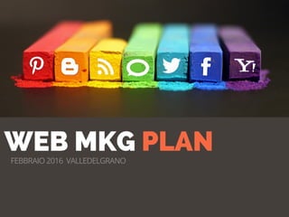 WEB MKG PLAN
MOON DESIGN STUDIO CO. PRESENTS
FEBBRAIO 2016 VALLEDELGRANO
 