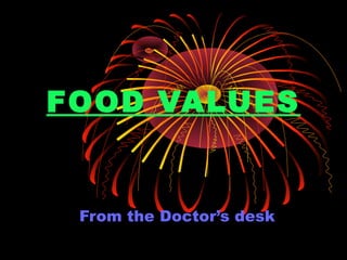 FOOD VALUES
From the Doctor’s desk
 