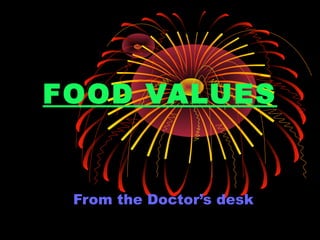 FOOD VALUES


 From the Doctor’s desk
 