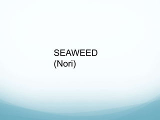 SEAWEED
(Nori)