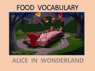 FOOD VOCABULARY
ALICE IN WONDERLAND
 