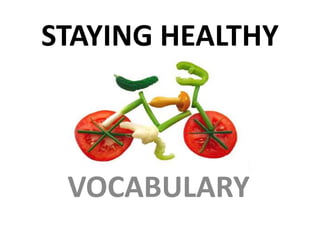 STAYING HEALTHY
VOCABULARY
 