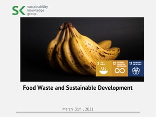 March 31st , 2021
Food Waste and Sustainable Development
 