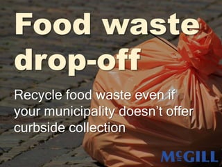 Food waste
drop-off
Recycle food waste even if
your municipality doesn’t offer
curbside collection
 