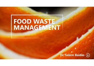 FOOD WASTE
MANAGEMENT
Dr. Salem Baidas
 