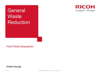 General
Waste
Reduction

Food Waste Segregation

Ashlee Savage
19/11/13

Version: [###] Classification: Internal Owner: [Insert name]

1

 