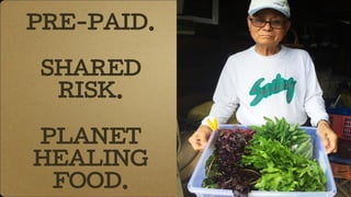 PRE-PAID.
SHARED
RISK.
PLANET
HEALING
FOOD.
 