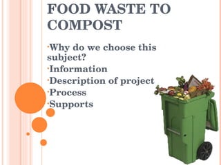 FOOD WASTE TO COMPOST ,[object Object],[object Object],[object Object],[object Object],[object Object]