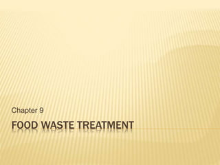 FOOD WASTE TREATMENT
Chapter 9
 