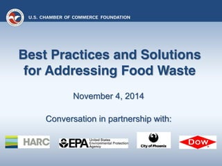 Best Practices and Solutions 
for Addressing Food Waste 
November 4, 2014 
Conversation in partnership with: 
 